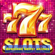 download better animes